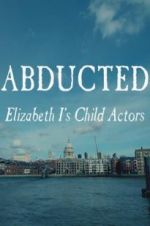 Watch Abducted: Elizabeth I\'s Child Actors 9Movies
