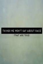 Watch Things We Won't Say About Race That Are True 9Movies