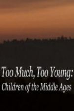 Watch Too Much, Too Young: Children of the Middle Ages 9Movies