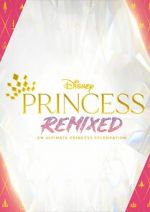Watch Disney Princess Remixed - An Ultimate Princess Celebration (TV Special 2021) 9Movies