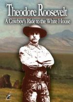 Watch Theodore Roosevelt: A Cowboy\'s Ride to the White House 9Movies