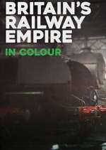 Watch Britain\'s Railway Empire in Colour 9Movies
